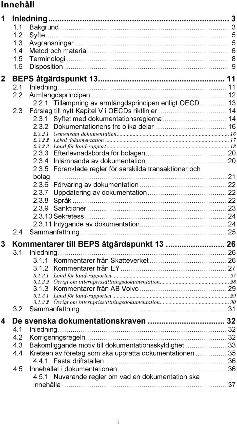 .. 14 2.3.2 Dokumentationens tre olika delar... 16 2.3.2.1 Gemensam dokumentation... 16 2.3.2.2 Lokal dokumentation... 17 2.3.2.3 Land för land-rapport... 18 2.3.3 Efterlevnadsbörda för bolagen... 20 2.