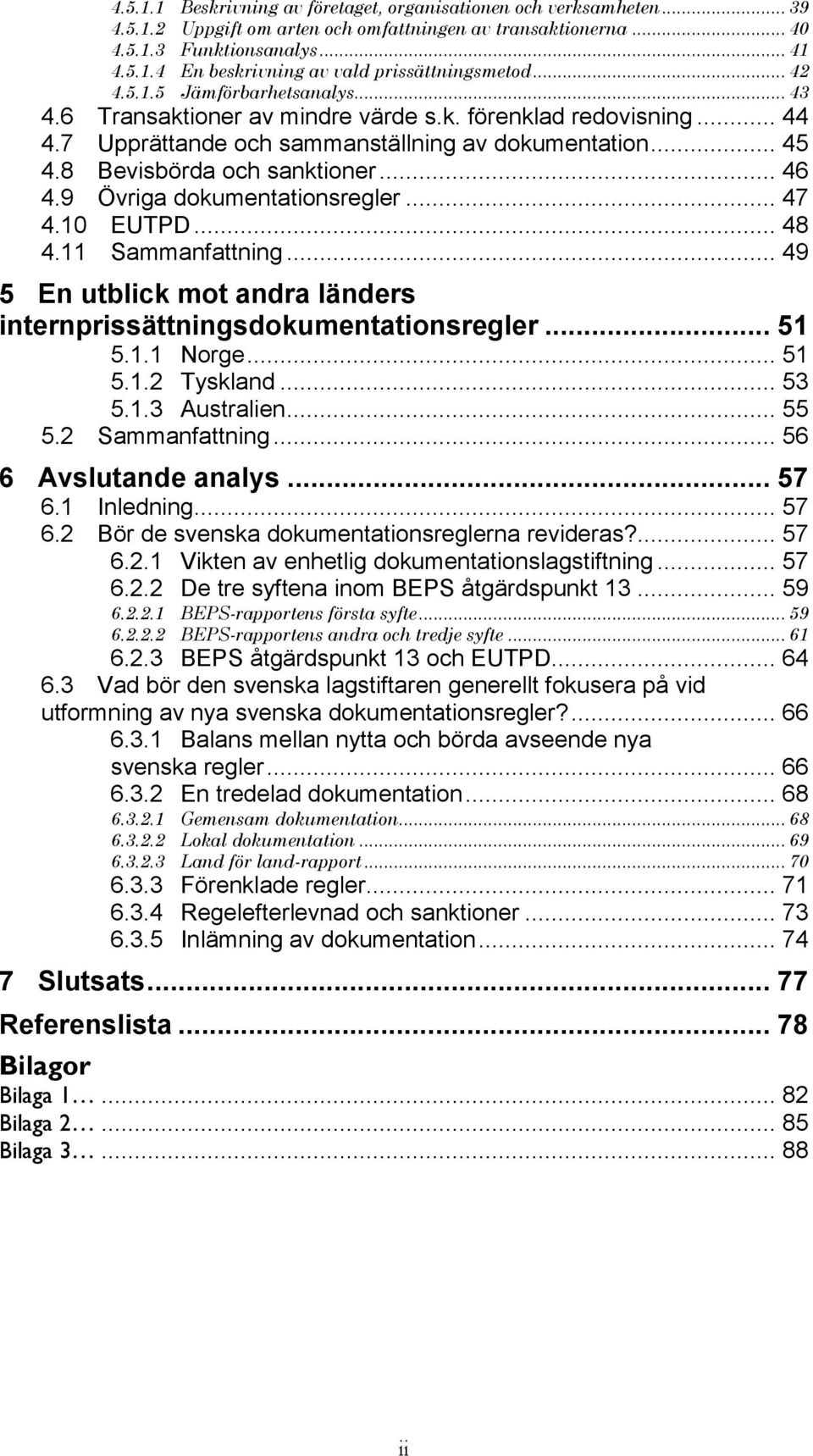 .. 46 4.9 Övriga dokumentationsregler... 47 4.10 EUTPD... 48 4.11 Sammanfattning... 49 5 En utblick mot andra länders internprissättningsdokumentationsregler... 51 5.1.1 Norge... 51 5.1.2 Tyskland.