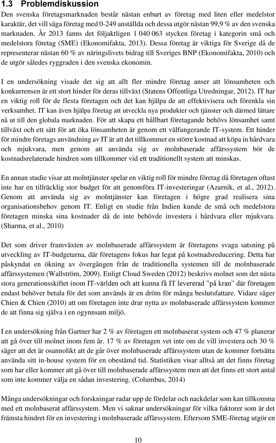 Dessa företag är viktiga för Sverige då de representerar nästan 60 % av näringslivets bidrag till Sveriges BNP (Ekonomifakta, 2010) och de utgör således ryggraden i den svenska ekonomin.