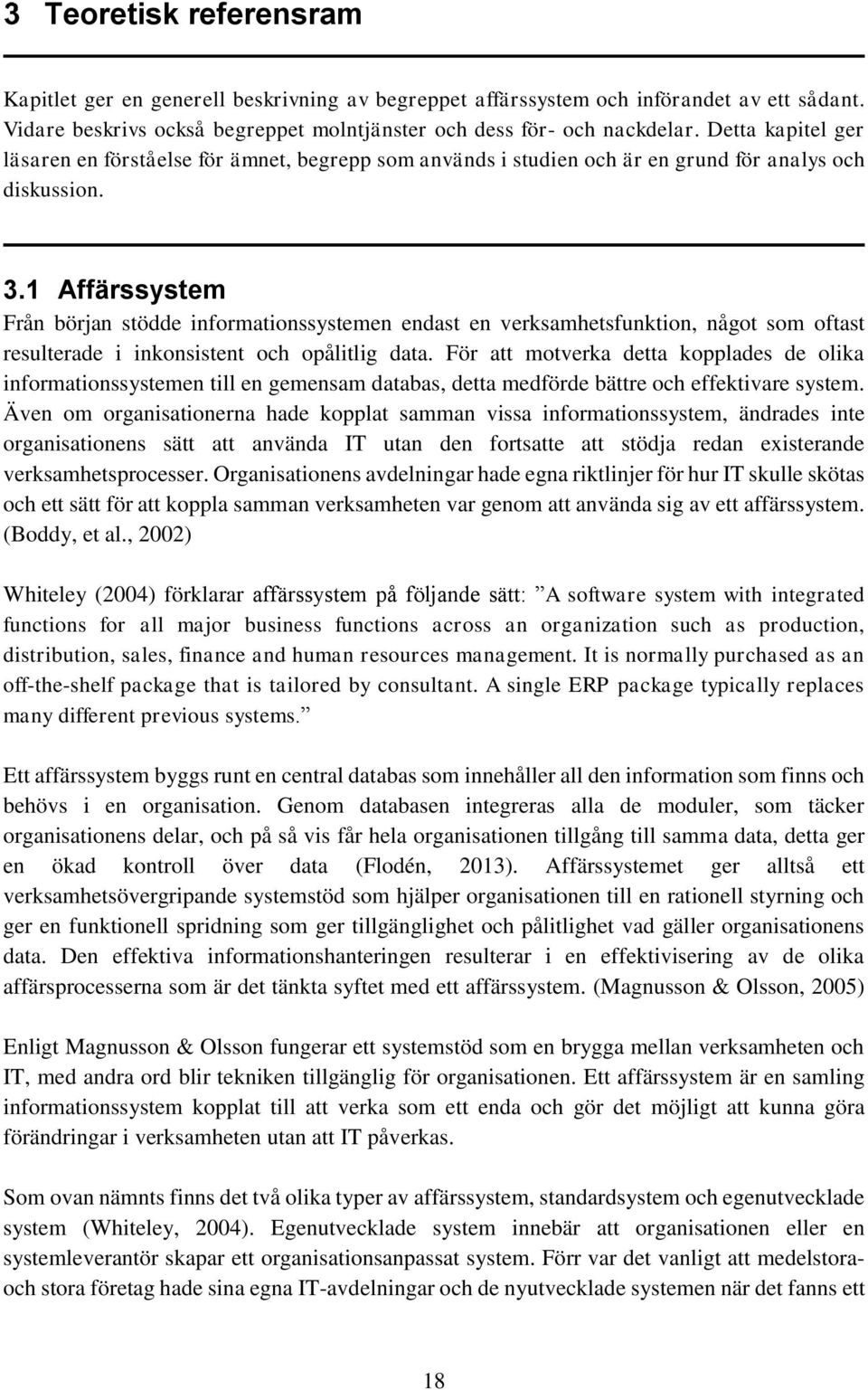 1 Affärssystem Från början stödde informationssystemen endast en verksamhetsfunktion, något som oftast resulterade i inkonsistent och opålitlig data.