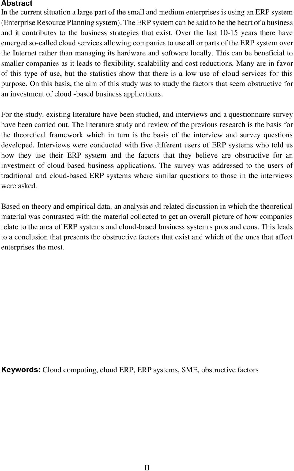 Over the last 10-15 years there have emerged so-called cloud services allowing companies to use all or parts of the ERP system over the Internet rather than managing its hardware and software locally.