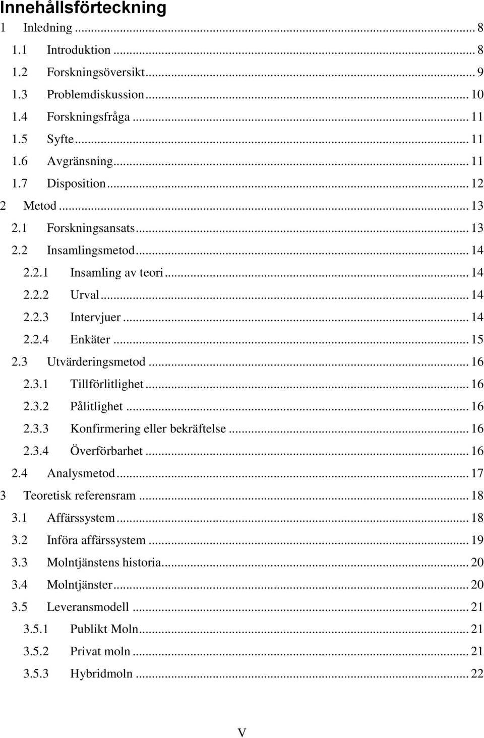 3.1 Tillförlitlighet... 16 2.3.2 Pålitlighet... 16 2.3.3 Konfirmering eller bekräftelse... 16 2.3.4 Överförbarhet... 16 2.4 Analysmetod... 17 Teoretisk referensram... 18 3.1 Affärssystem.