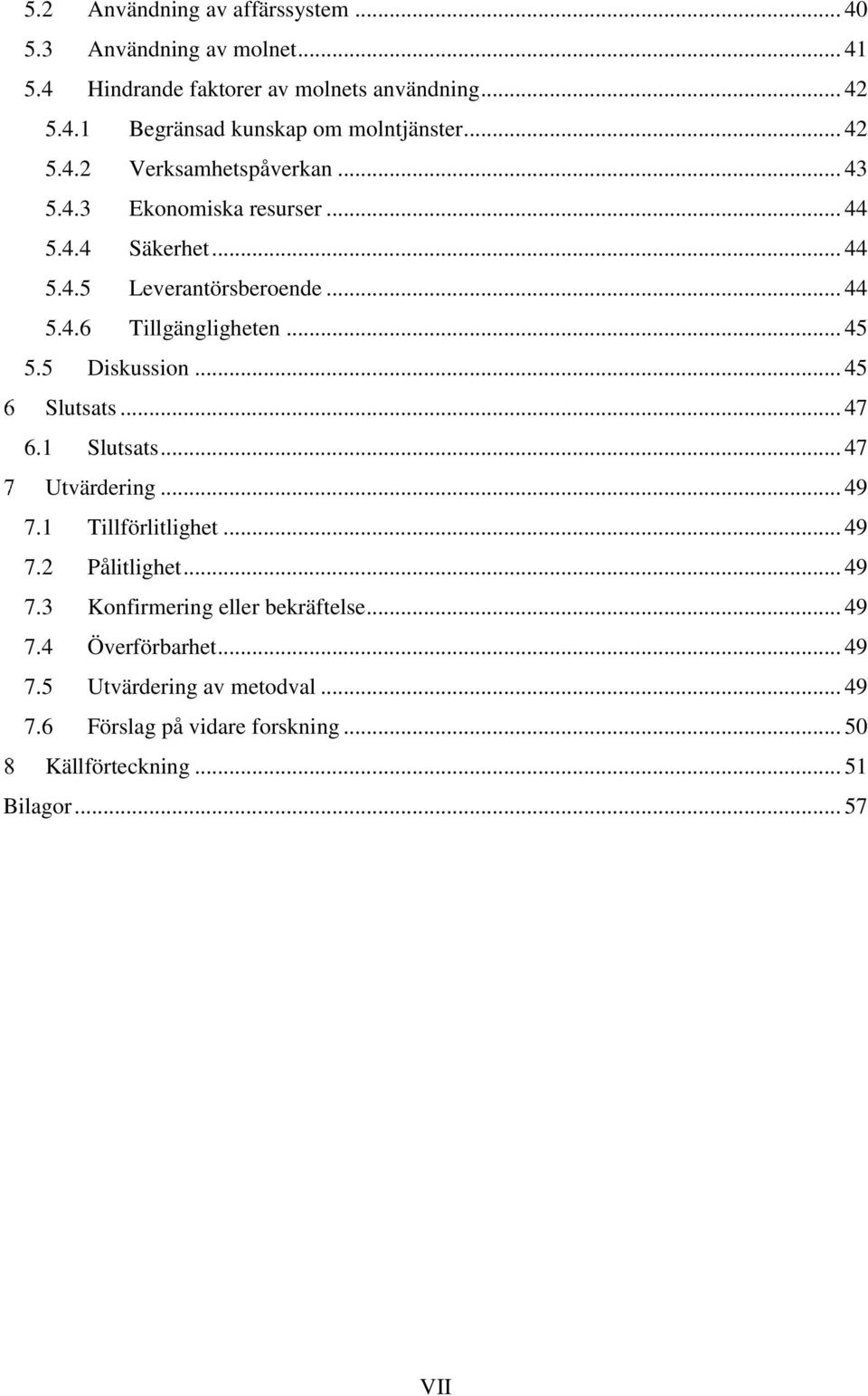 5 Diskussion... 45 Slutsats... 47 6.1 Slutsats... 47 Utvärdering... 49 7.1 Tillförlitlighet... 49 7.2 Pålitlighet... 49 7.3 Konfirmering eller bekräftelse.