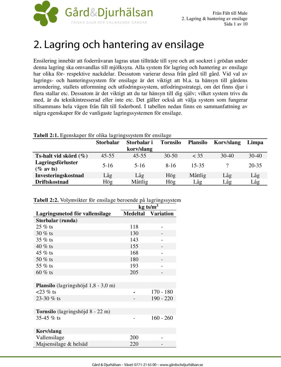 Vid val av lagrings- och hanteringssystem för ensilage är det viktigt att bl.a. ta hänsyn till gårdens arrondering, stallets utformning och utfodringssystem, utfodringsstrategi, om det finns djur i flera stallar etc.