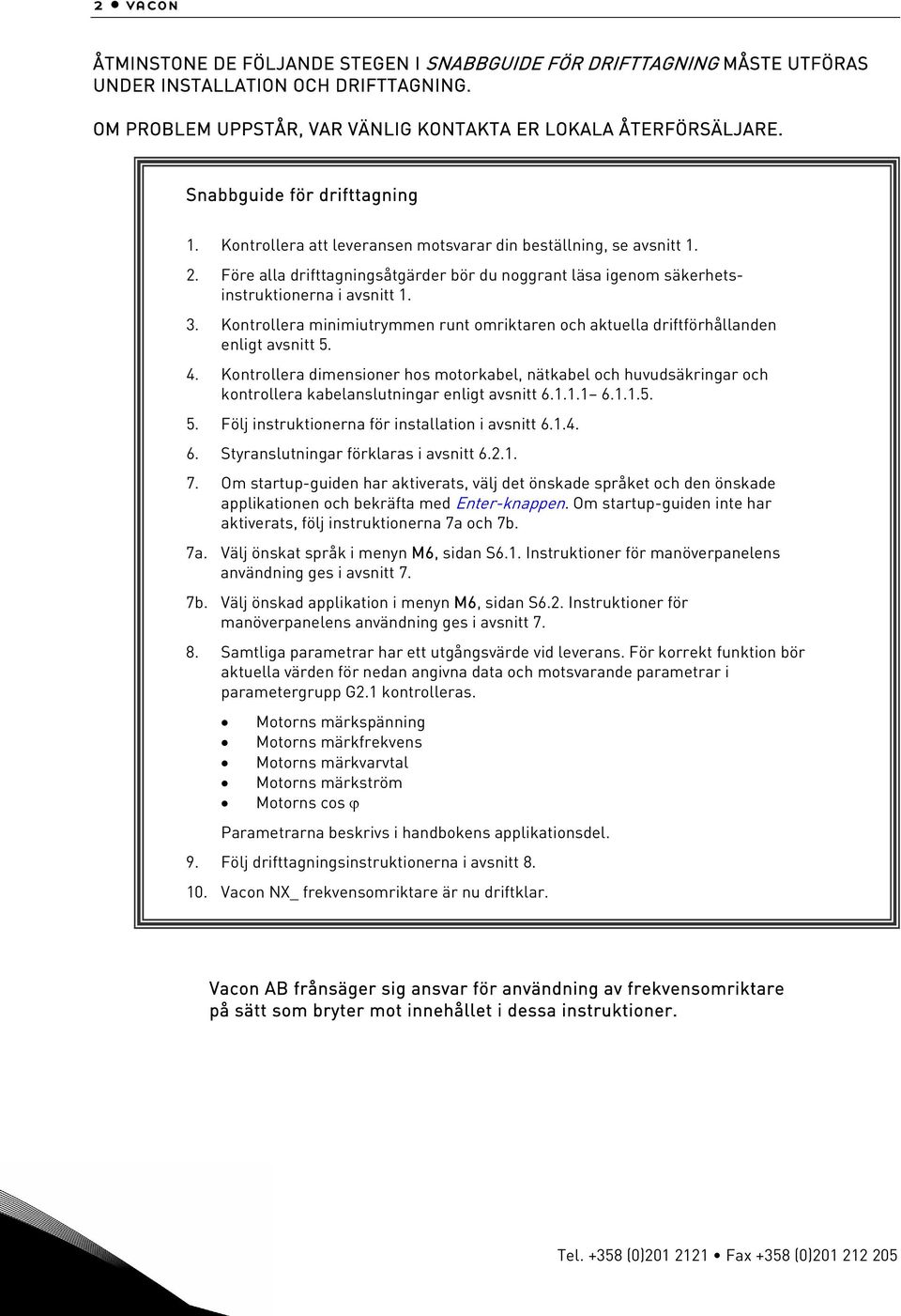 3. Kontrollera minimiutrymmen runt omriktaren och aktuella driftförhållanden enligt avsnitt 5. 4.