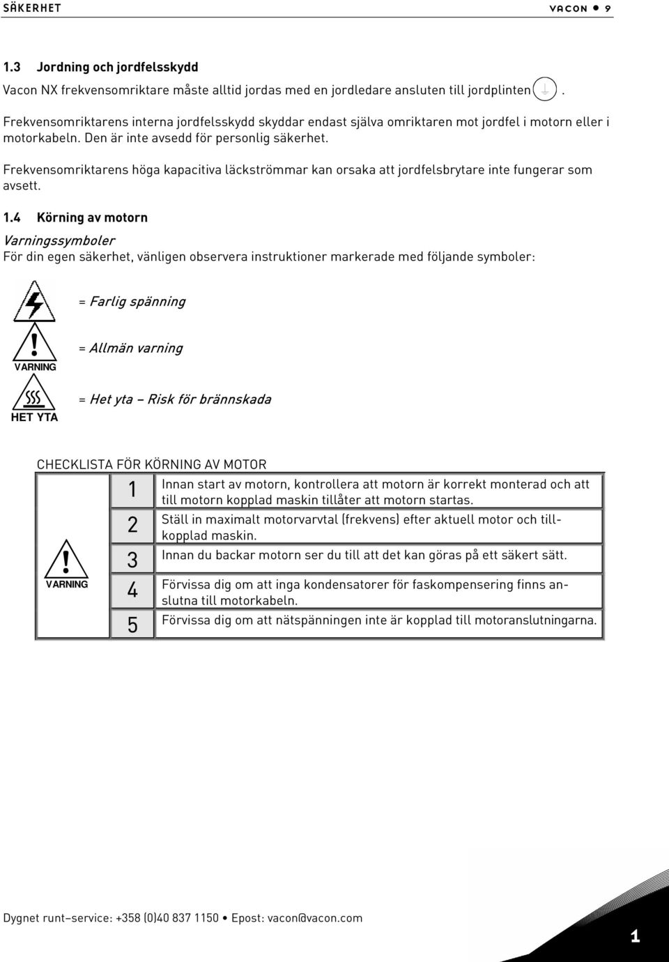 Frekvensomriktarens höga kapacitiva läckströmmar kan orsaka att jordfelsbrytare inte fungerar som avsett. 1.