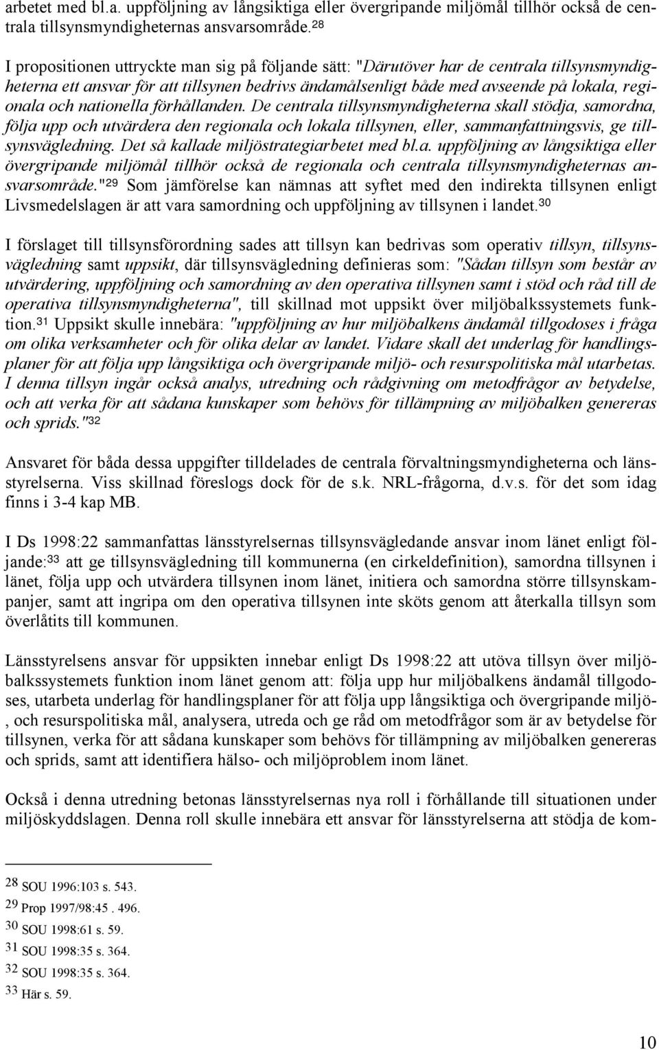 nationella förhållanden. De centrala tillsynsmyndigheterna skall stödja, samordna, följa upp och utvärdera den regionala och lokala tillsynen, eller, sammanfattningsvis, ge tillsynsvägledning.