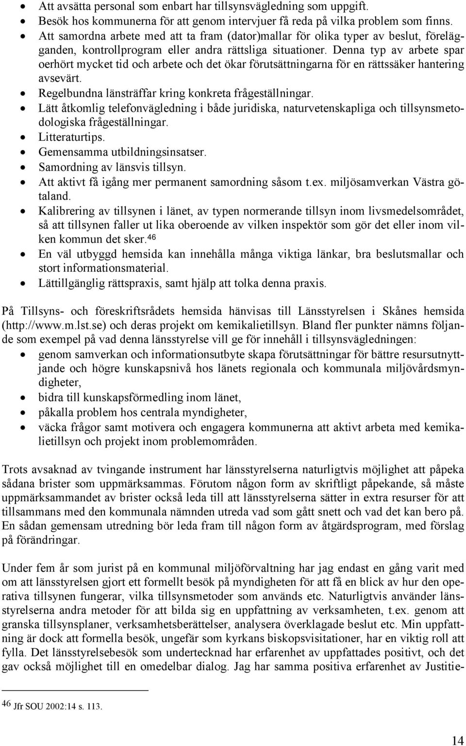 Denna typ av arbete spar oerhört mycket tid och arbete och det ökar förutsättningarna för en rättssäker hantering avsevärt. Regelbundna länsträffar kring konkreta frågeställningar.