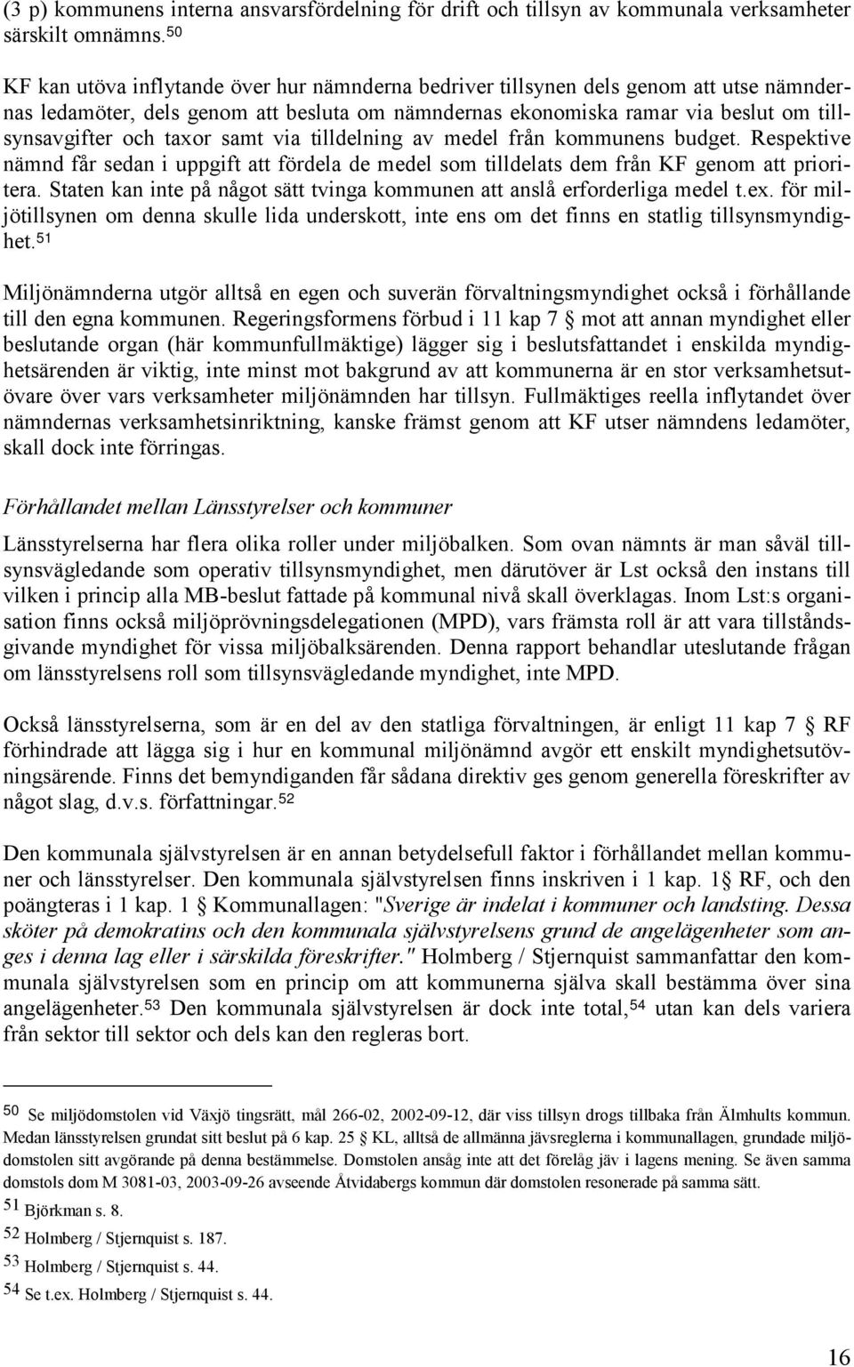 taxor samt via tilldelning av medel från kommunens budget. Respektive nämnd får sedan i uppgift att fördela de medel som tilldelats dem från KF genom att prioritera.