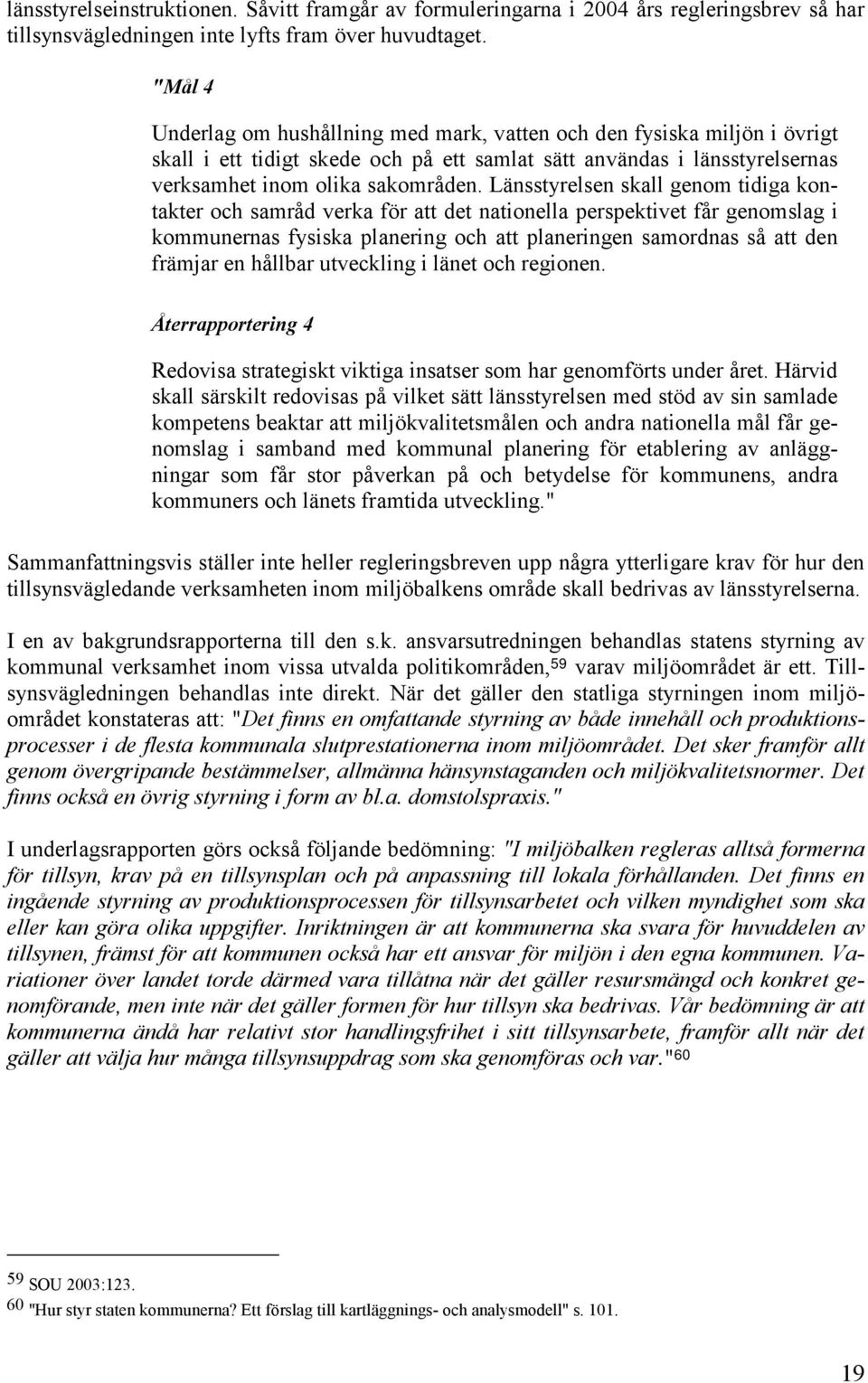 Länsstyrelsen skall genom tidiga kontakter och samråd verka för att det nationella perspektivet får genomslag i kommunernas fysiska planering och att planeringen samordnas så att den främjar en