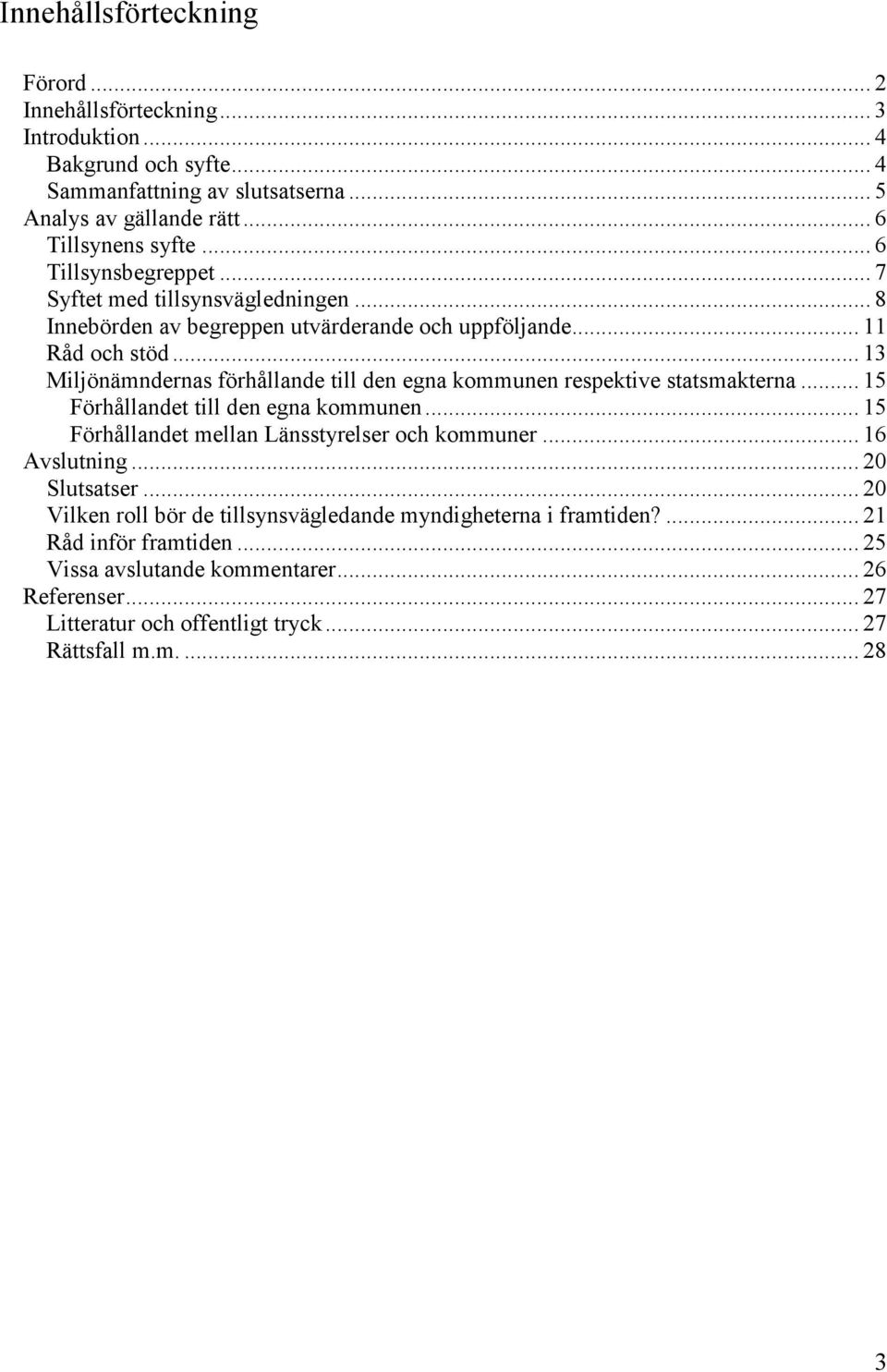 .. 13 Miljönämndernas förhållande till den egna kommunen respektive statsmakterna... 15 Förhållandet till den egna kommunen... 15 Förhållandet mellan Länsstyrelser och kommuner.