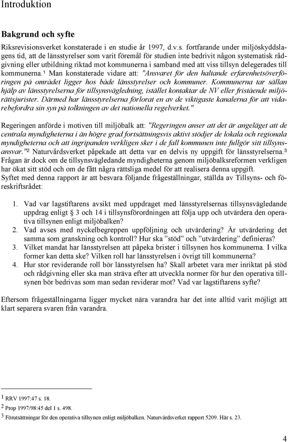 evisionsverket konstaterade i en studie år 1997, d.v.s. fortfarande under miljöskyddslagens tid, att de länsstyrelser som varit föremål för studien inte bedrivit någon systematisk rådgivning eller