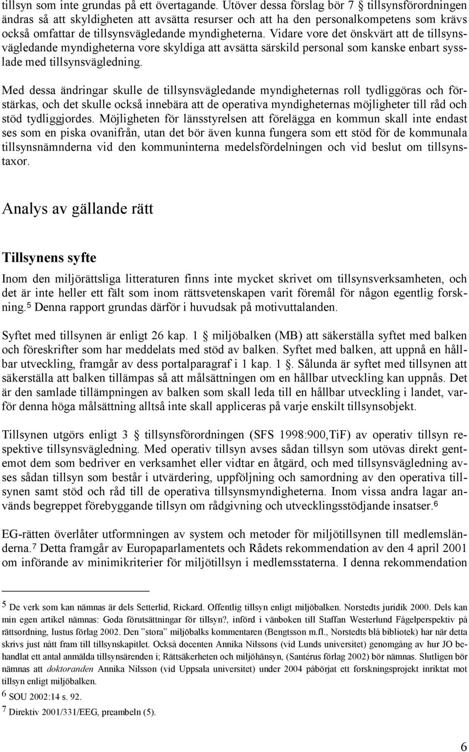 Vidare vore det önskvärt att de tillsynsvägledande myndigheterna vore skyldiga att avsätta särskild personal som kanske enbart sysslade med tillsynsvägledning.