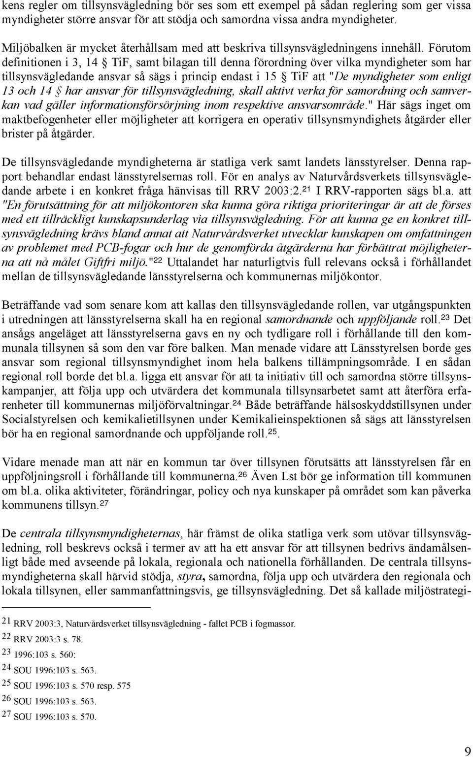 Förutom definitionen i 3, 14 TiF, samt bilagan till denna förordning över vilka myndigheter som har tillsynsvägledande ansvar så sägs i princip endast i 15 TiF att "De myndigheter som enligt 13 och