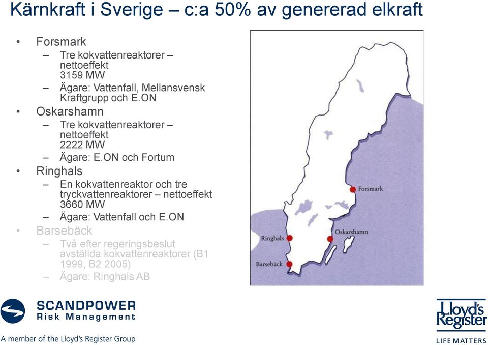 ON och Fortum Ringhals En kokvattenreaktor och tre tryckvattenreaktorer nettoeffekt 3660 MW Ägare: Vattenfall