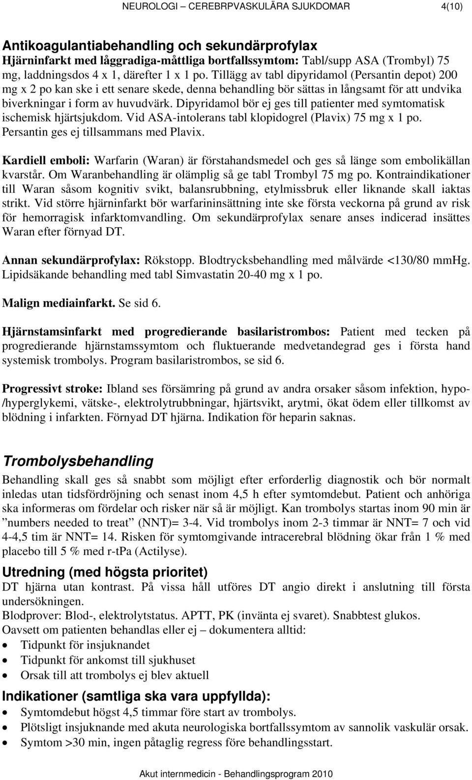 Dipyridamol bör ej ges till patienter med symtomatisk ischemisk hjärtsjukdom. Vid ASA-intolerans tabl klopidogrel (Plavix) 75 mg x 1 po. Persantin ges ej tillsammans med Plavix.