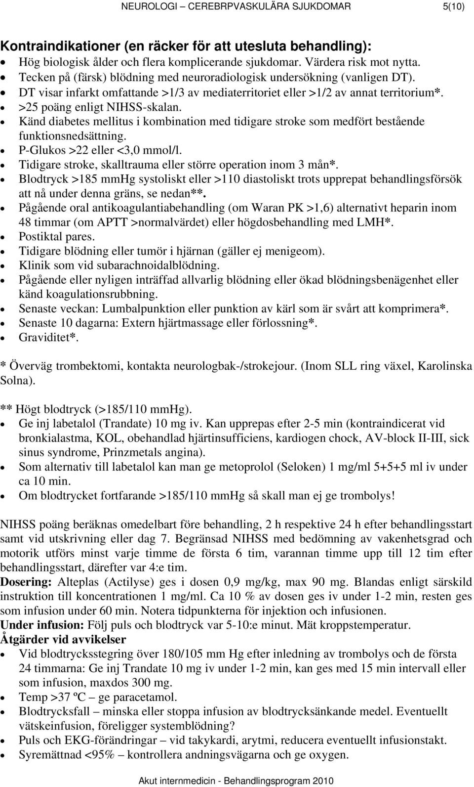 Känd diabetes mellitus i kombination med tidigare stroke som medfört bestående funktionsnedsättning. P-Glukos >22 eller <3,0 mmol/l. Tidigare stroke, skalltrauma eller större operation inom 3 mån*.