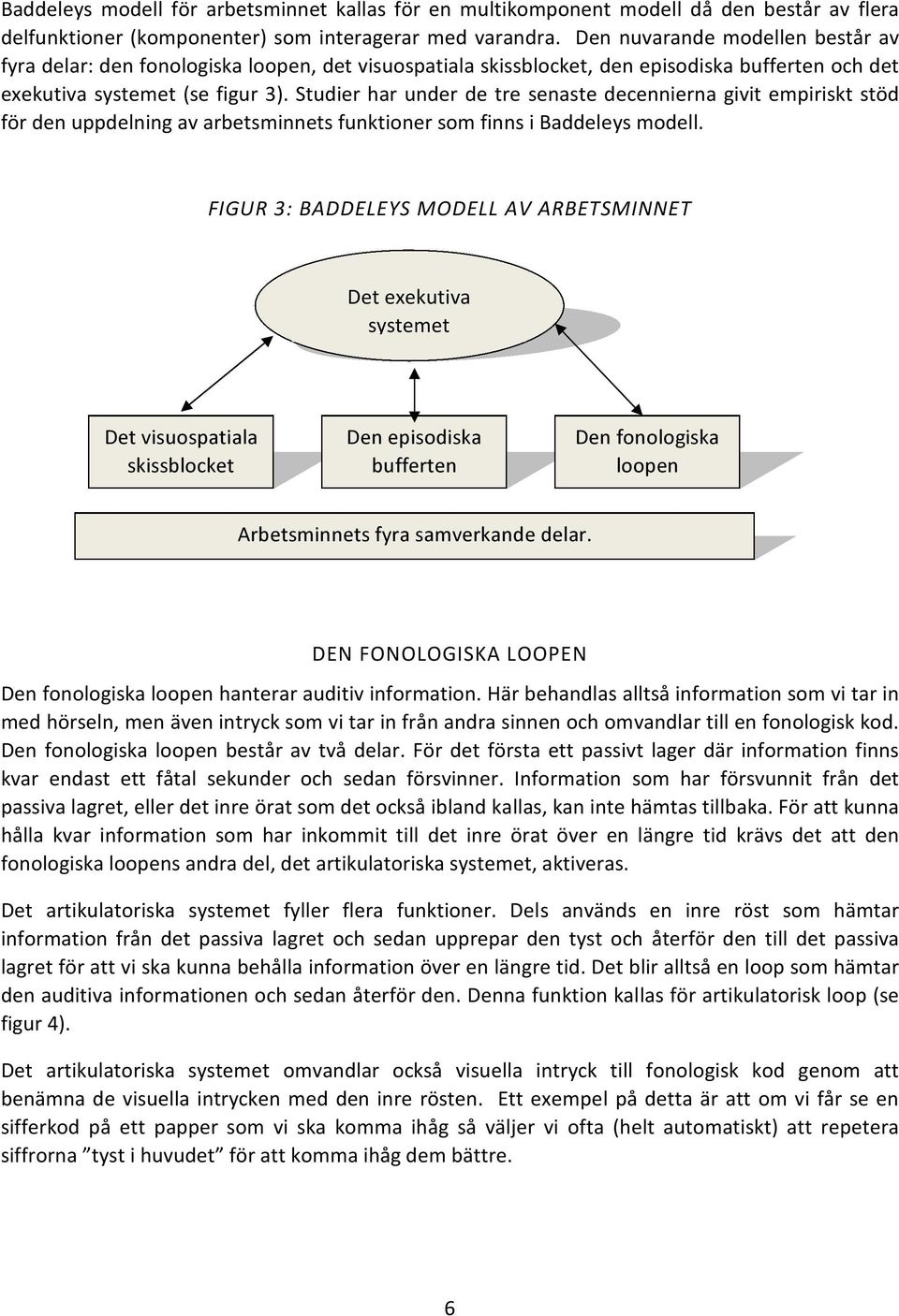 Studier har under de tre senaste decennierna givit empiriskt stöd för den uppdelning av arbetsminnets funktioner som finns i Baddeleys modell.