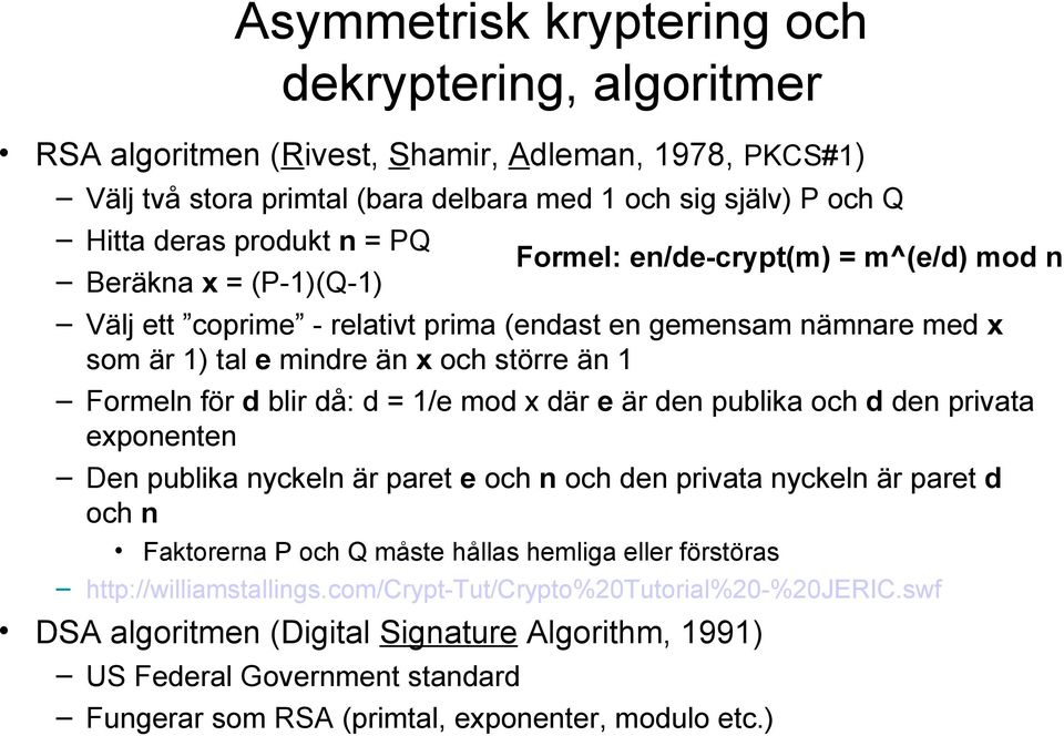 = 1/e mod x där e är den publika och d den privata exponenten Den publika nyckeln är paret e och n och den privata nyckeln är paret d och n Faktorerna P och Q måste hållas hemliga eller förstöras