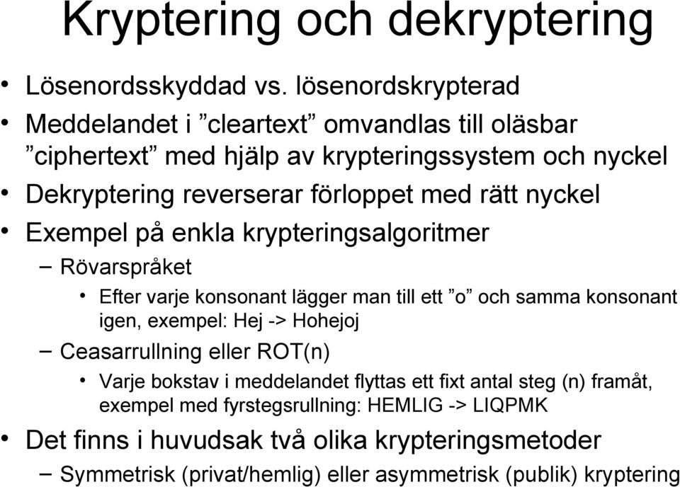 med rätt nyckel Exempel på enkla krypteringsalgoritmer Rövarspråket Efter varje konsonant lägger man till ett o och samma konsonant igen, exempel: Hej ->