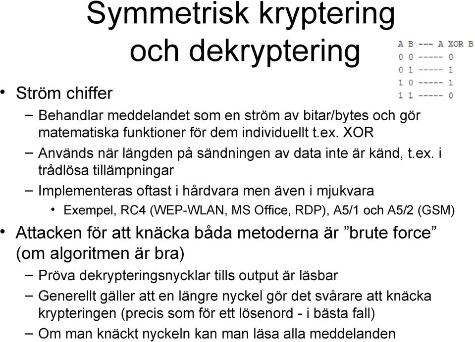 i trådlösa tillämpningar Implementeras oftast i hårdvara men även i mjukvara Exempel, RC4 (WEP-WLAN, MS Office, RDP), A5/1 och A5/2 (GSM) Attacken för att knäcka båda