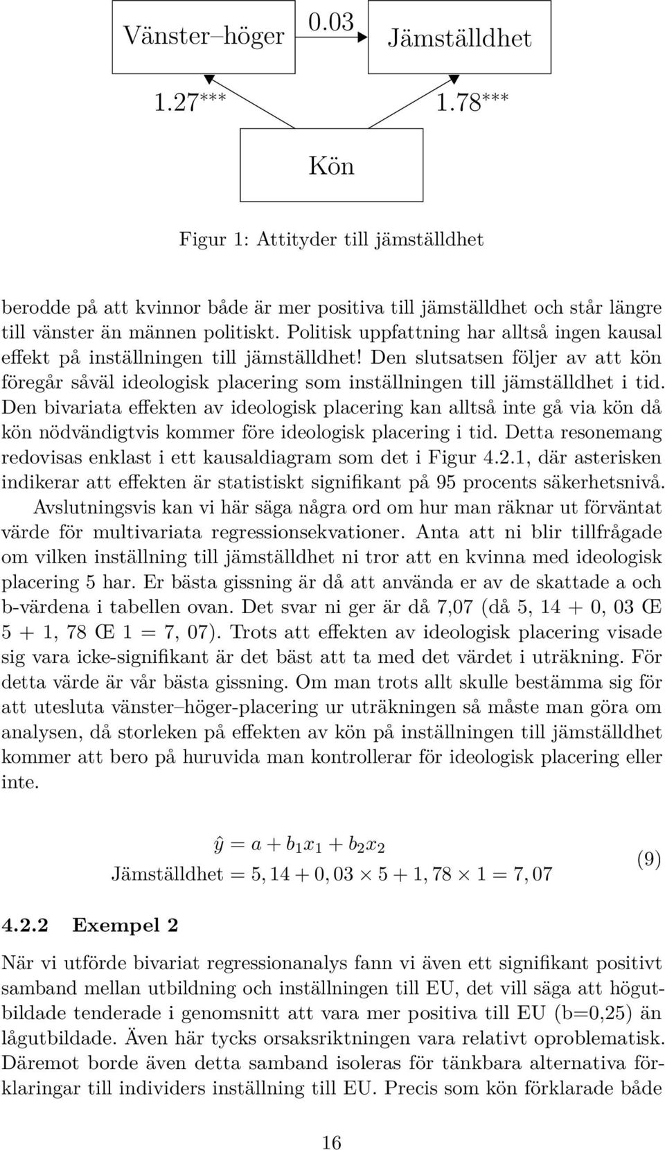 Den bivariata effekten av ideologisk placering kan alltså inte gå via kön då kön nödvändigtvis kommer före ideologisk placering i tid.