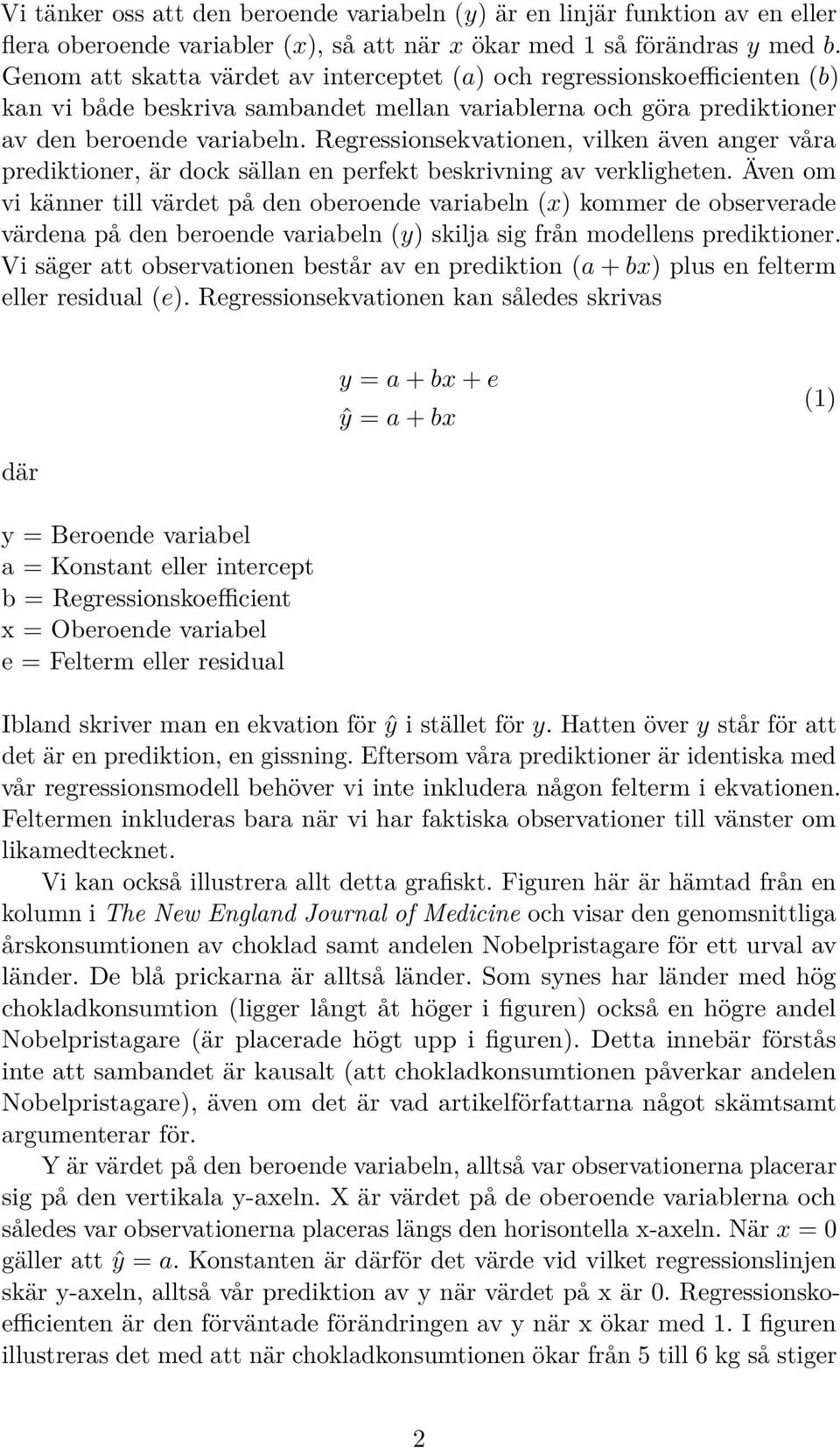 Regressionsekvationen, vilken även anger våra prediktioner, är dock sällan en perfekt beskrivning av verkligheten.