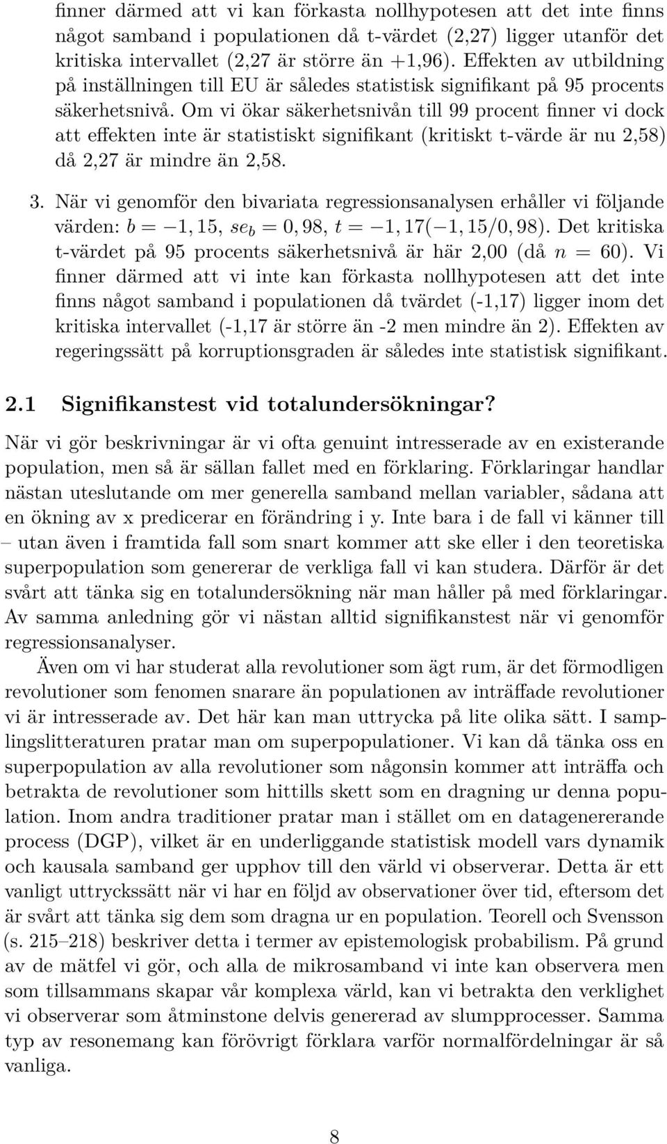 Om vi ökar säkerhetsnivån till 99 procent finner vi dock att effekten inte är statistiskt signifikant (kritiskt t-värde är nu 2,58) då 2,27 är mindre än 2,58. 3.