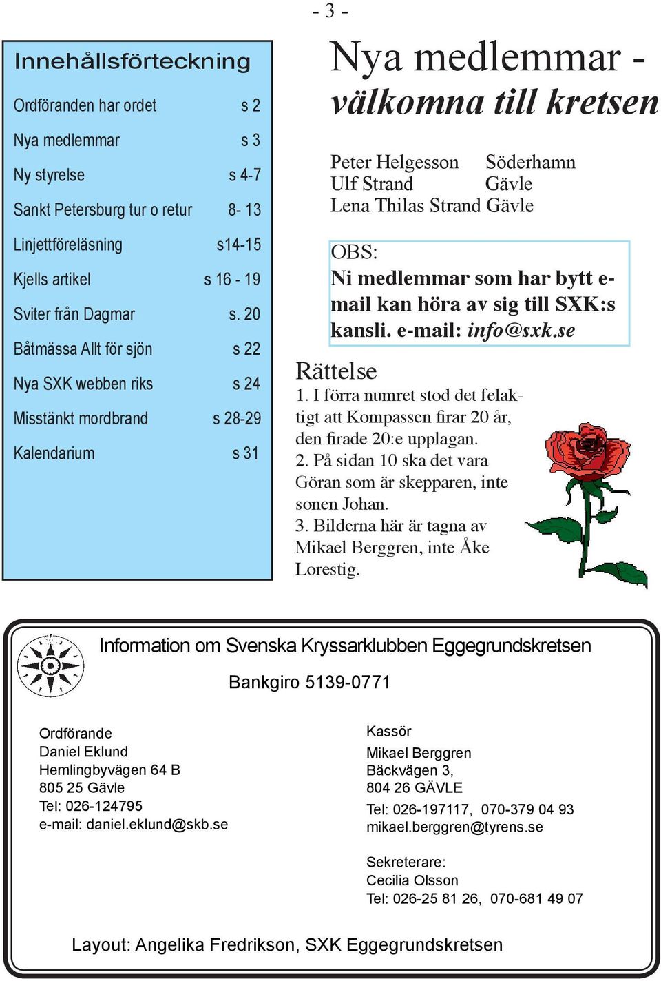 Strand Gävle OBS: Ni medlemmar som har bytt e- mail kan höra av sig till SXK:s kansli. e-mail: info@sxk.se Rättelse 1.