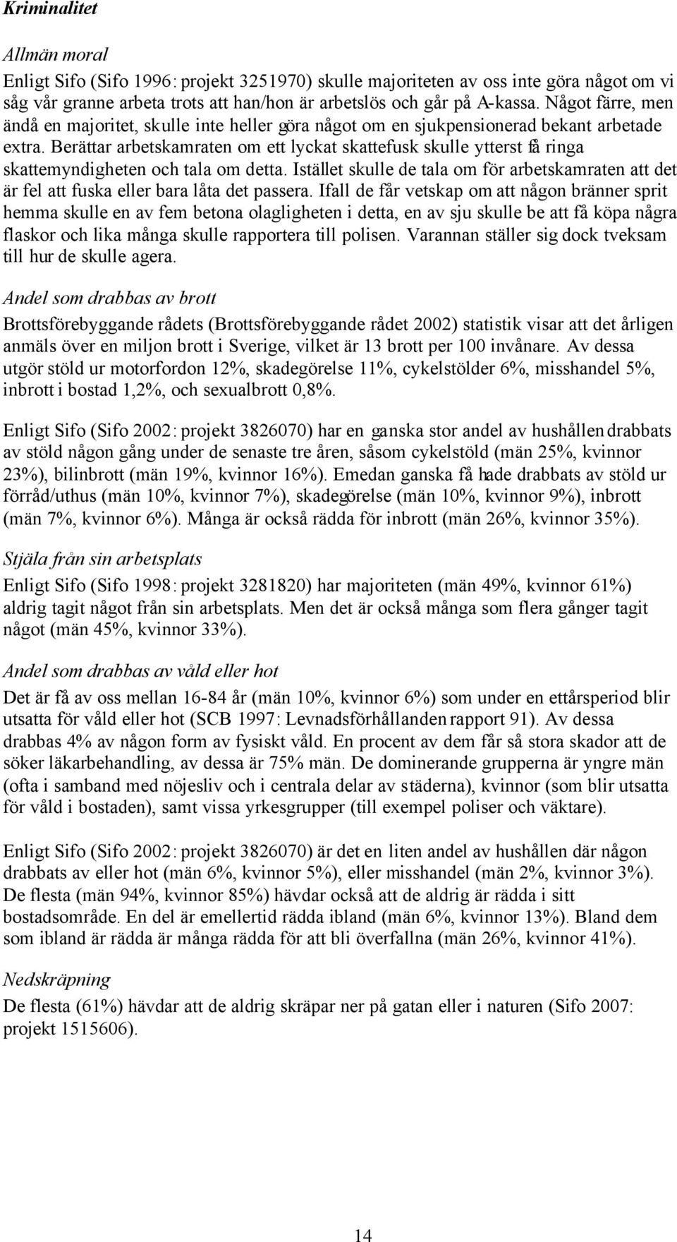 Berättar arbetskamraten om ett lyckat skattefusk skulle ytterst få ringa skattemyndigheten och tala om detta.