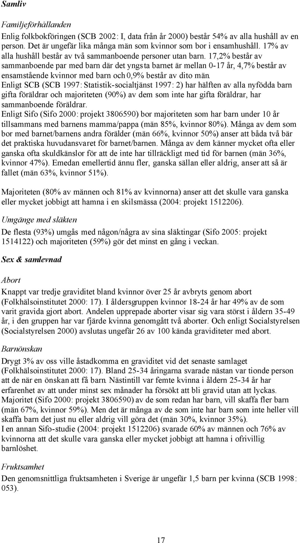 17,2% består av sammanboende par med barn där det yngsta barnet är mellan 0-17 år, 4,7% består av ensamstående kvinnor med barn och 0,9% består av dito män.