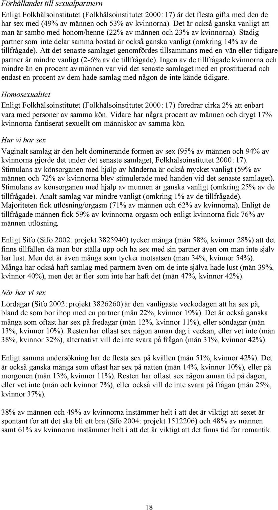 Att det senaste samlaget genomfördes tillsammans med en vän eller tidigare partner är mindre vanligt (2-6% av de tillfrågade).