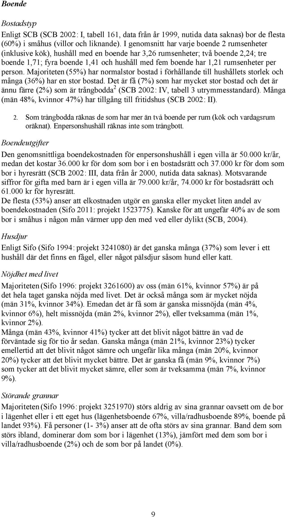 rumsenheter per person. Majoriteten (55%) har normalstor bostad i förhållande till hushållets storlek och många (36%) har en stor bostad.