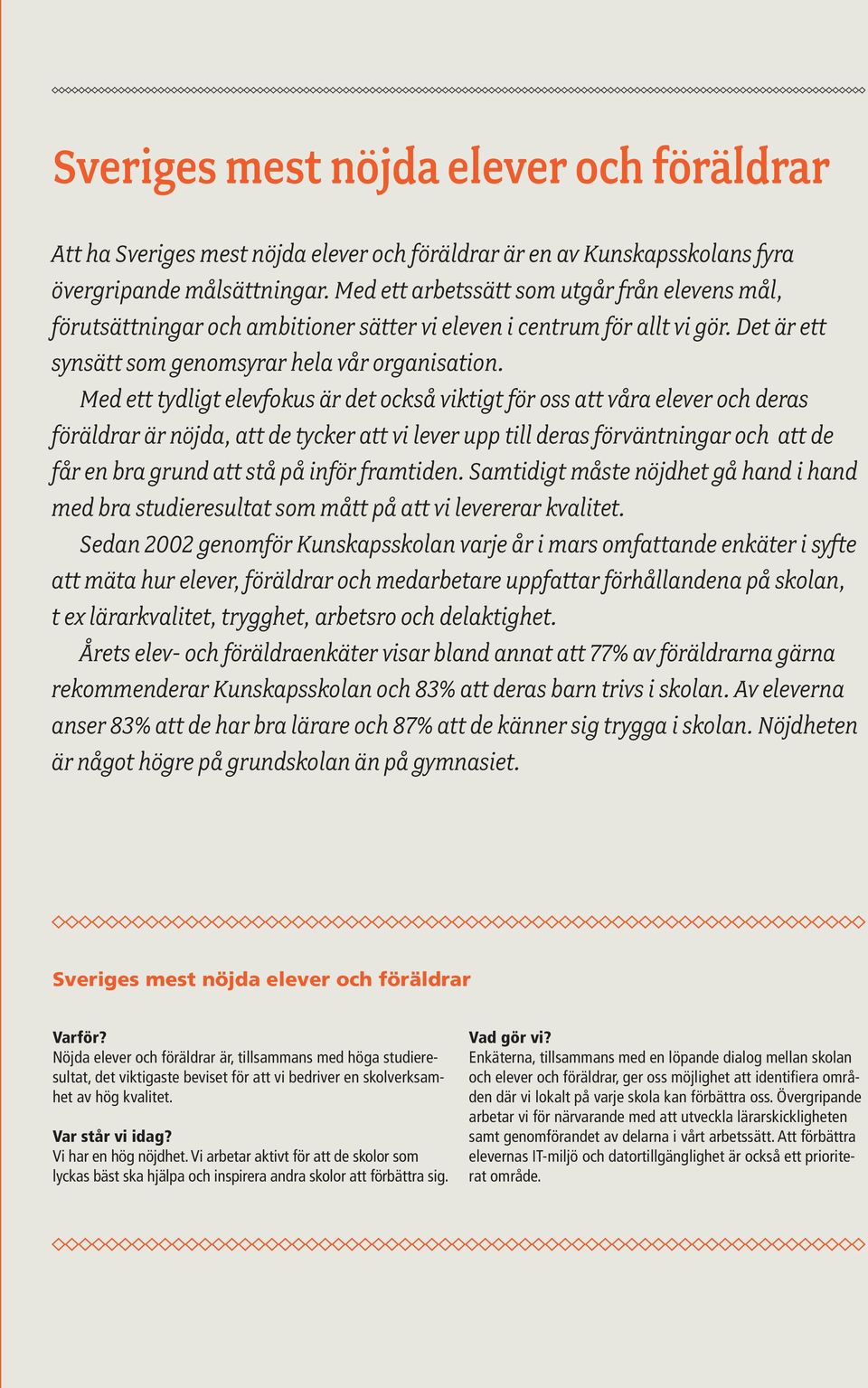 Med ett tydligt elevfokus är det också viktigt för oss att våra elever och deras föräldrar är nöjda, att de tycker att vi lever upp till deras förväntningar och att de får en bra grund att stå på