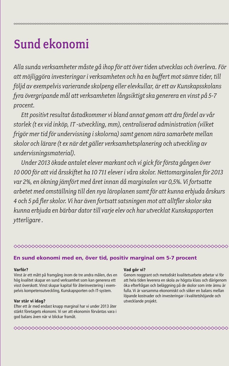 verksamheten långsiktigt ska generera en vinst på 5-7 procent.