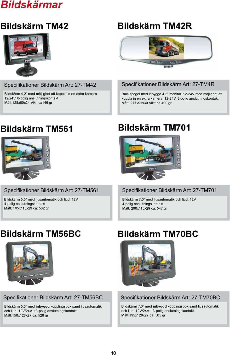 12V 4-polig anslutningskontakt Mått: 165x115x29 ca: 502 gr skärm 7,0 med ljusautomatik och ljud.