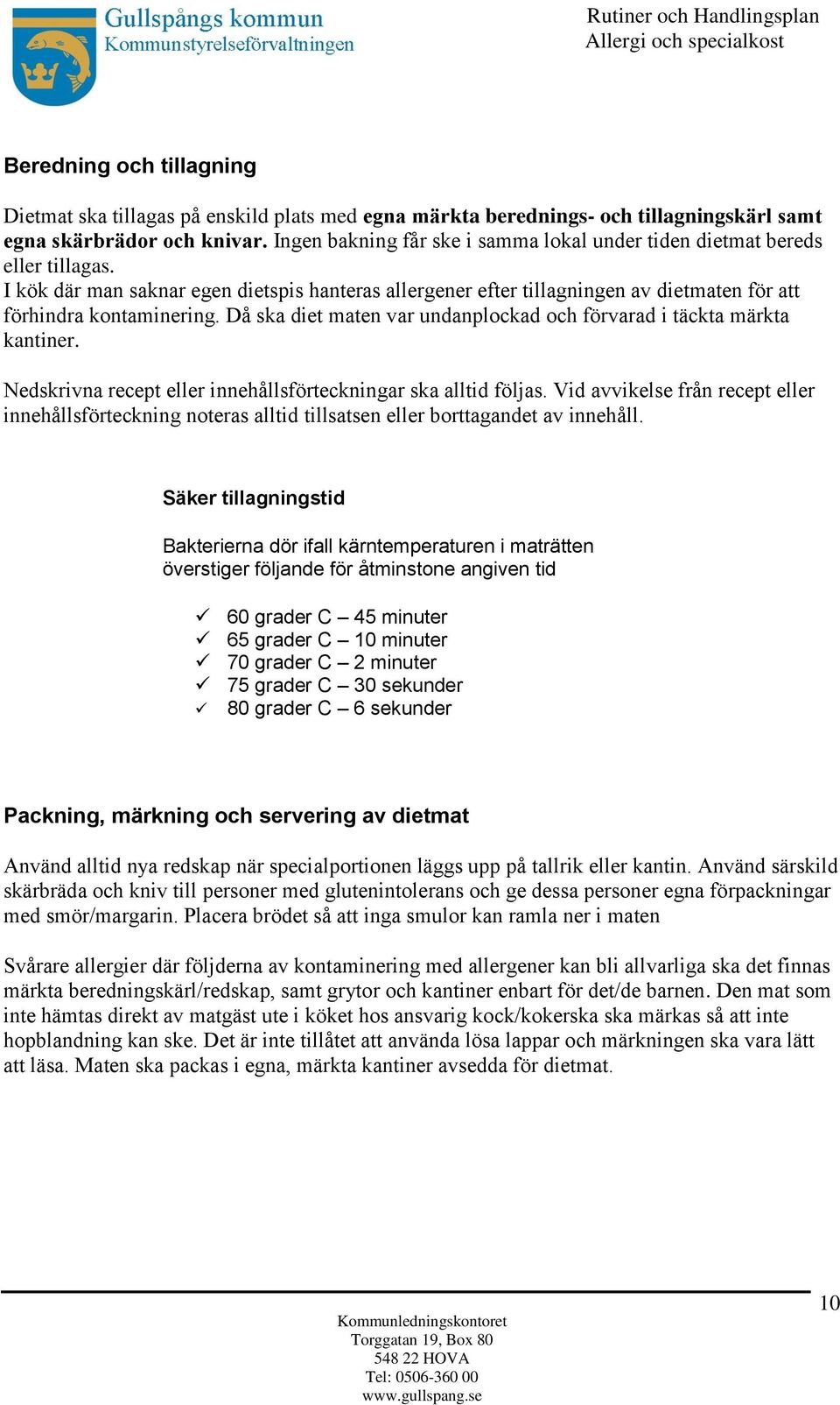 I ko k da r man saknar egen dietspis hanteras allergener efter tillagningen av dietmaten fo r att fo rhindra kontaminering. Da ska diet maten var undanplockad och fo rvarad i ta ckta ma rkta kantiner.