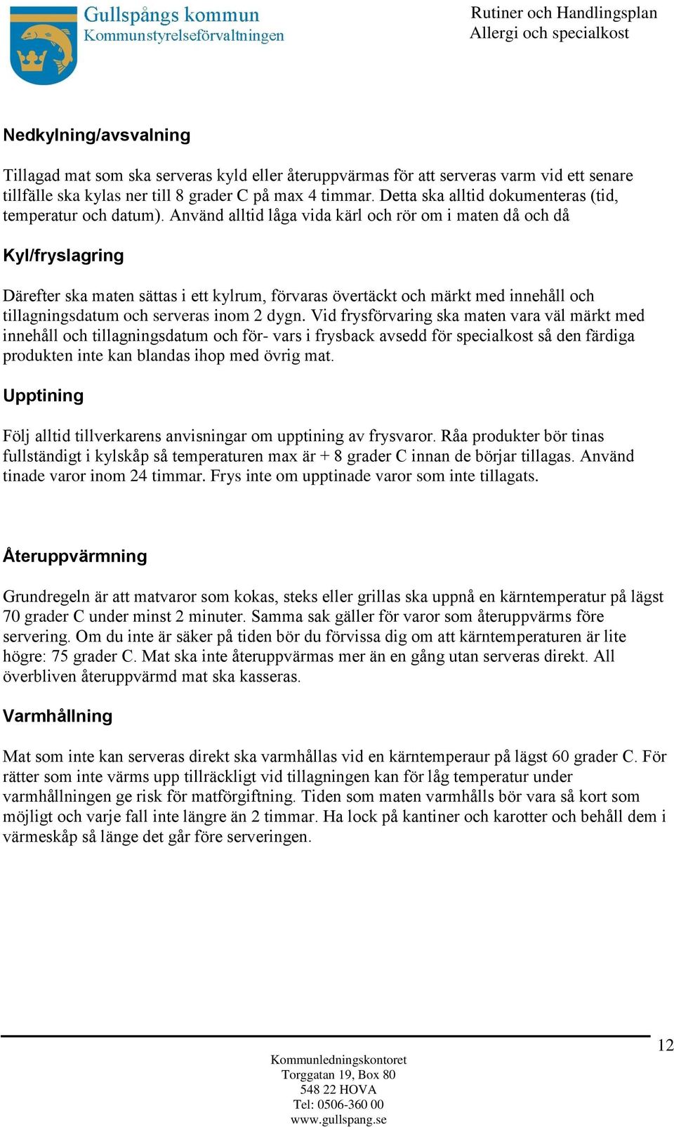 Anva nd alltid la ga vida ka rl och ro r om i maten da och da Kyl/fryslagring Da refter ska maten sa ttas i ett kylrum, fo rvaras o verta ckt och ma rkt med inneha ll och tillagningsdatum och