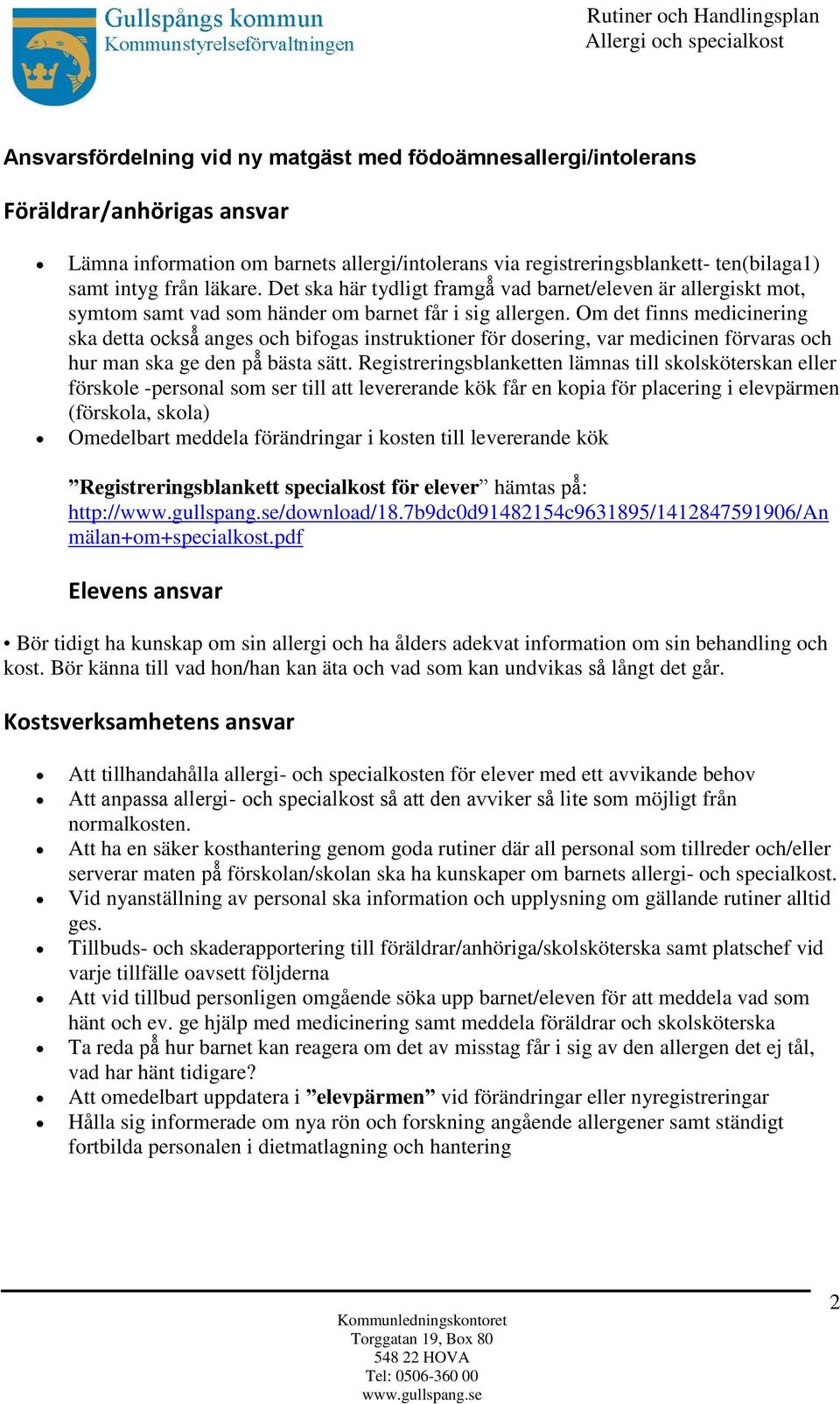 Om det finns medicinering ska detta ocksa anges och bifogas instruktioner för dosering, var medicinen förvaras och hur man ska ge den pa bästa sätt.