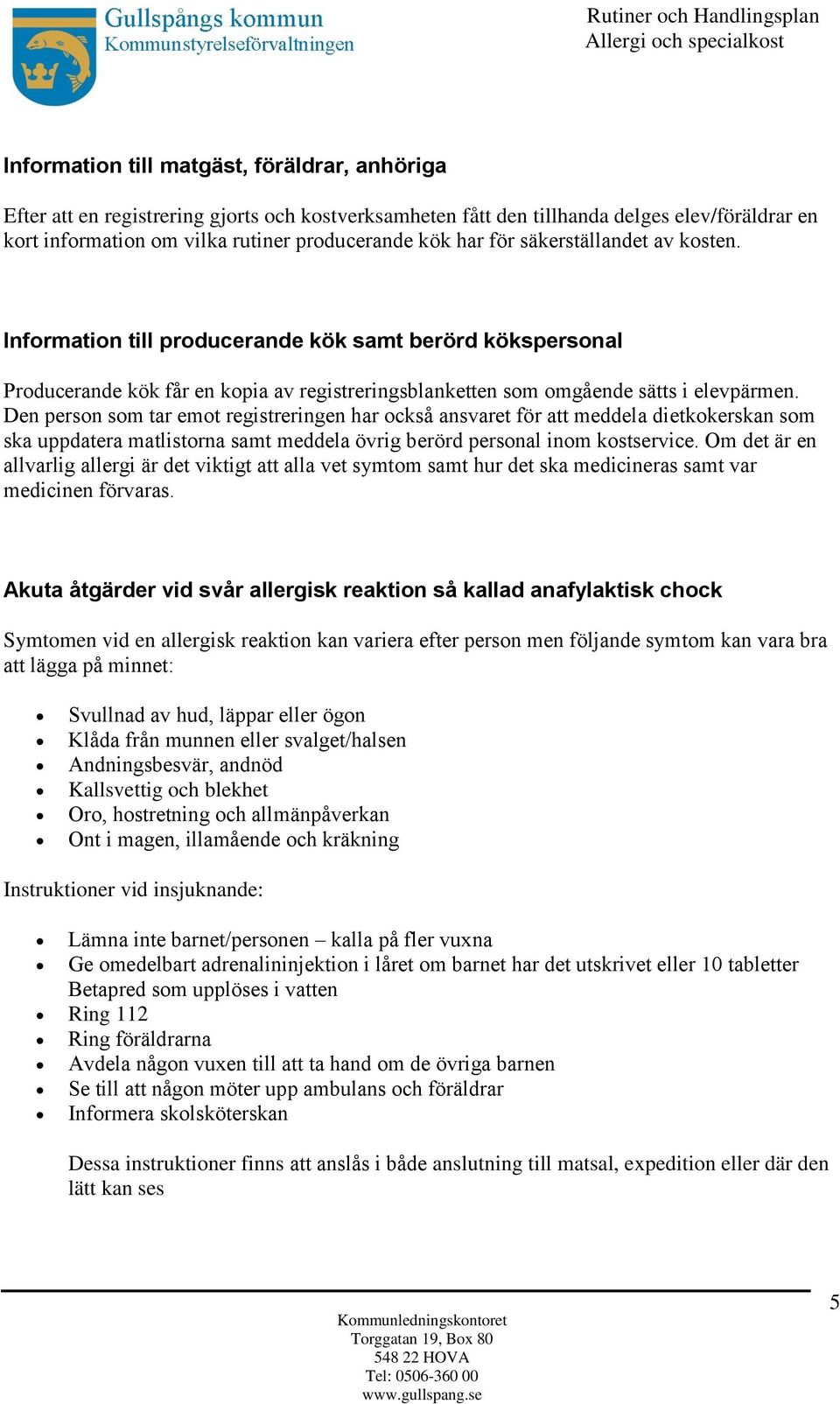 Den person som tar emot registreringen har ocksa ansvaret fo r att meddela dietkokerskan som ska uppdatera matlistorna samt meddela o vrig bero rd personal inom kostservice.