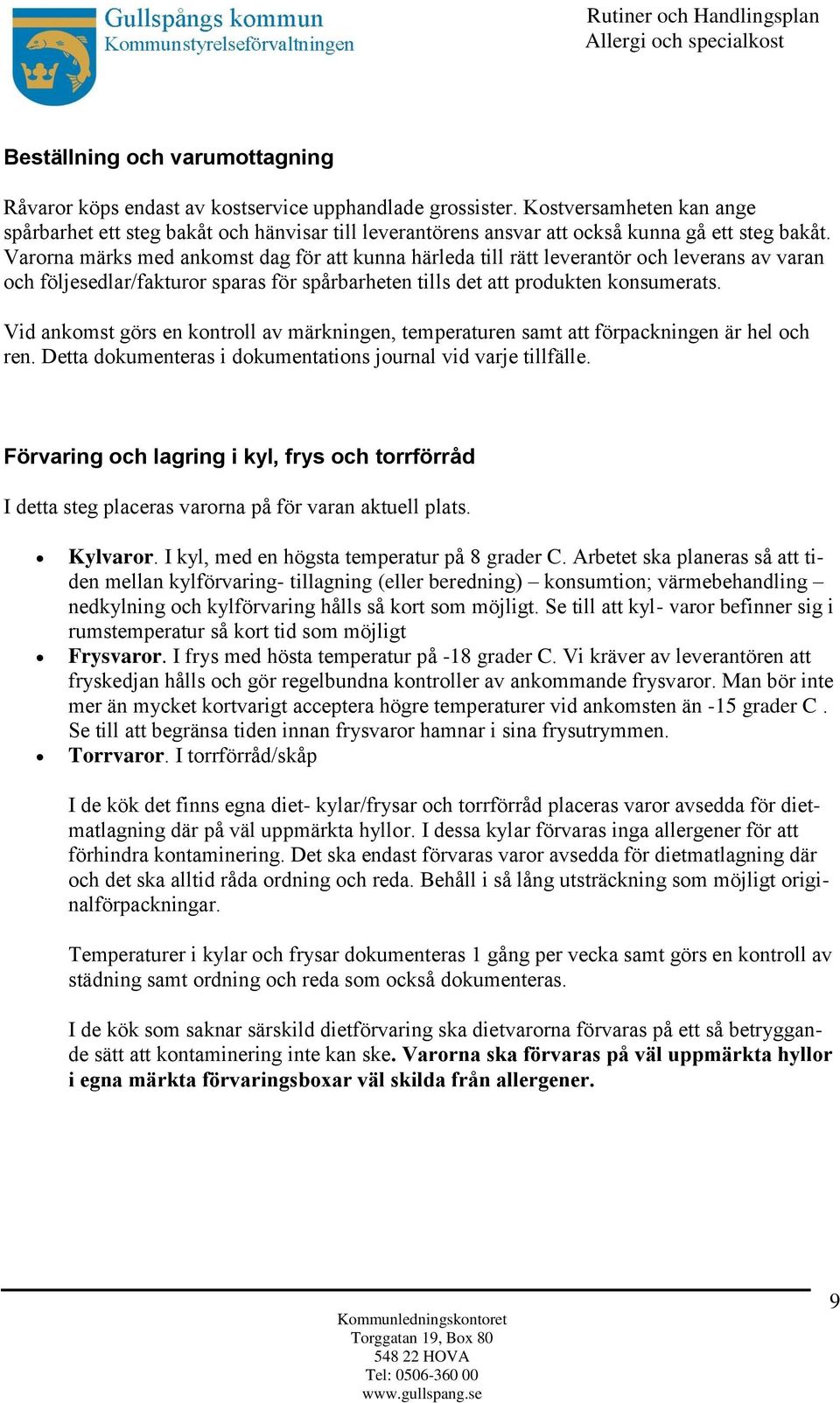 Varorna ma rks med ankomst dag fo r att kunna ha rleda till ra tt leveranto r och leverans av varan och fo ljesedlar/fakturor sparas fo r spa rbarheten tills det att produkten konsumerats.