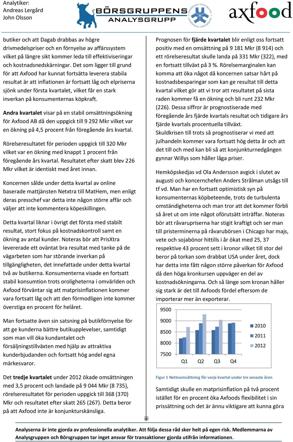 konsumenternas köpkraft. Andra kvartalet visar på en stabil omsättningsökning för Axfood AB då den uppgick till 9 292 Mkr vilket var en ökning på 4,5 procent från föregående års kvartal.
