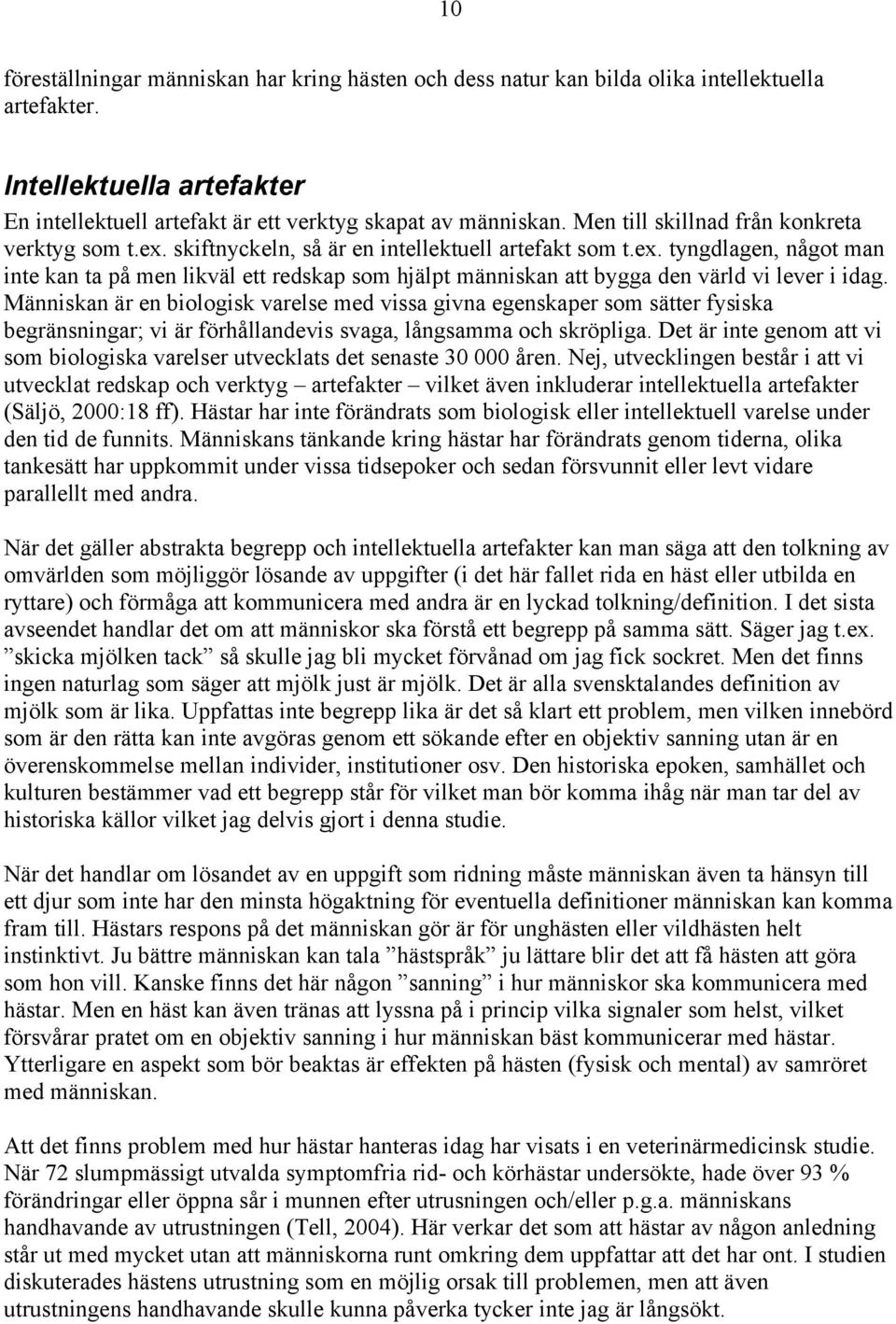 Människan är en biologisk varelse med vissa givna egenskaper som sätter fysiska begränsningar; vi är förhållandevis svaga, långsamma och skröpliga.
