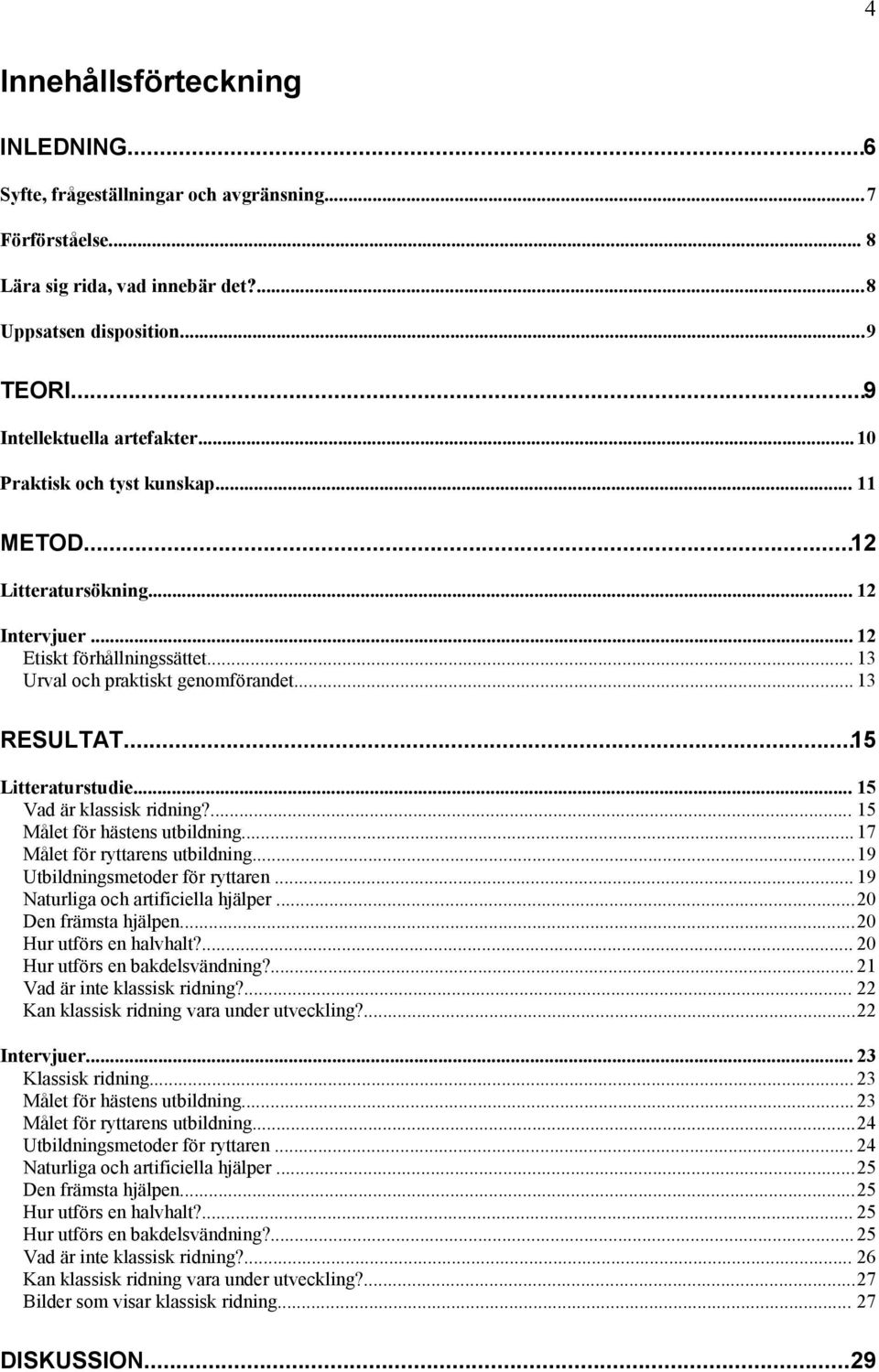 .. 15 Vad är klassisk ridning?... 15 Målet för hästens utbildning...17 Målet för ryttarens utbildning...19 Utbildningsmetoder för ryttaren... 19 Naturliga och artificiella hjälper.
