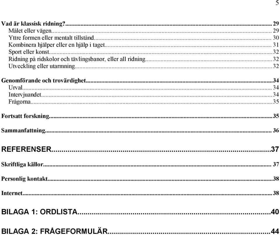 ..32 Ridning på ridskolor och tävlingsbanor, eller all ridning...32 Utveckling eller utarmning...32 Genomförande och trovärdighet.