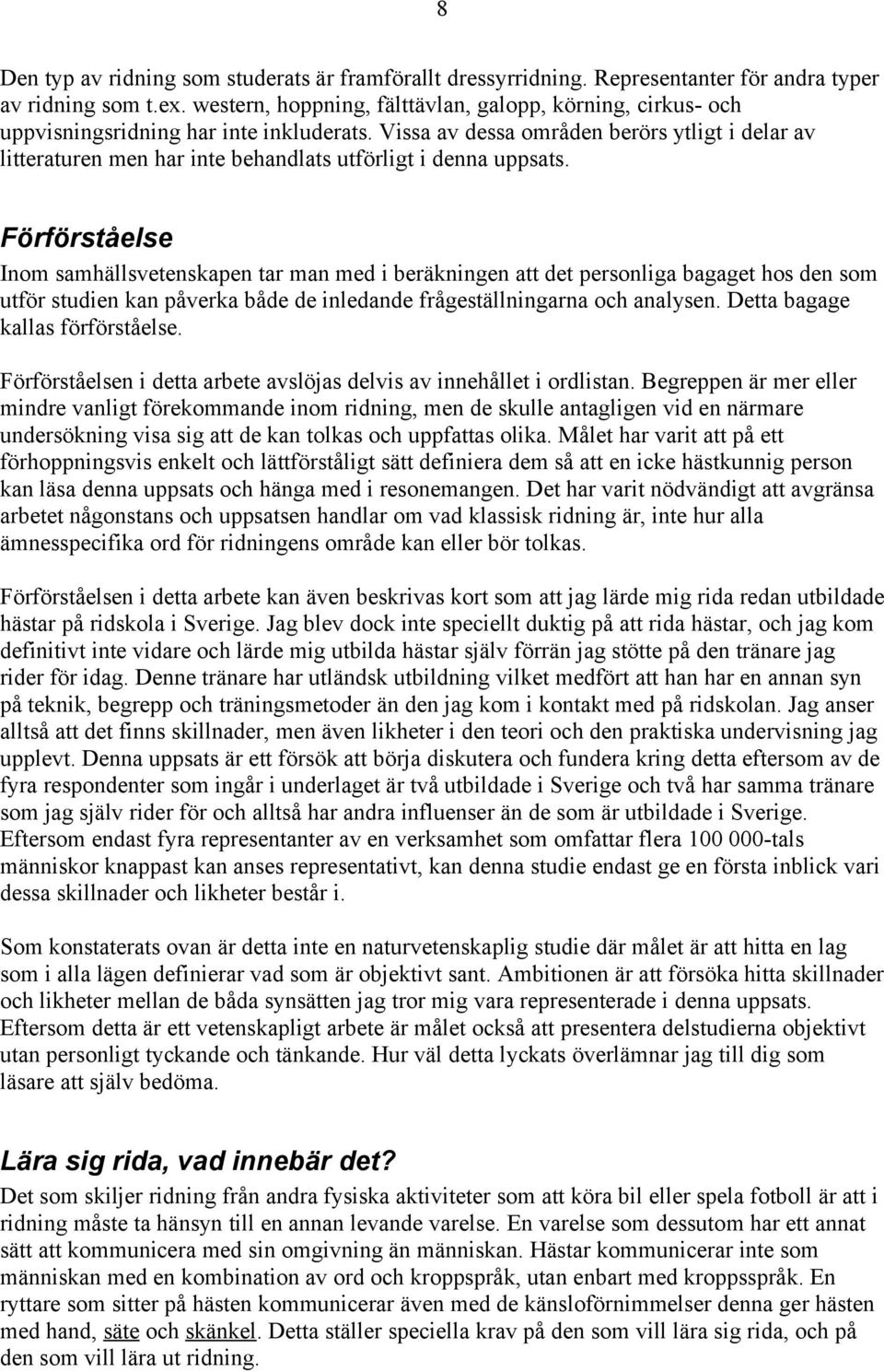 Vissa av dessa områden berörs ytligt i delar av litteraturen men har inte behandlats utförligt i denna uppsats.