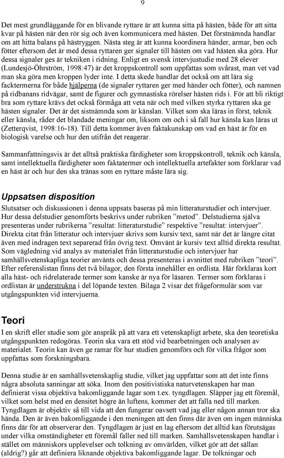 Nästa steg är att kunna koordinera händer, armar, ben och fötter eftersom det är med dessa ryttaren ger signaler till hästen om vad hästen ska göra. Hur dessa signaler ges är tekniken i ridning.