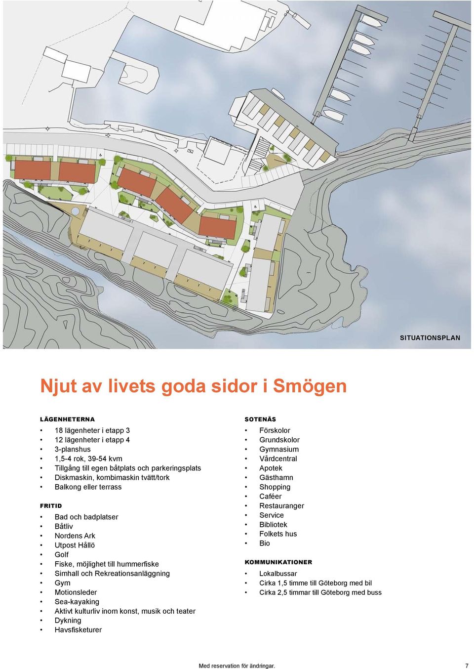 Rekreationsanläggning Gym Motionsleder Sea-kayaking Aktivt kulturliv inom konst, musik och teater Dykning Havsfisketurer SOTENÄS Förskolor Grundskolor Gymnasium Vårdcentral Apotek