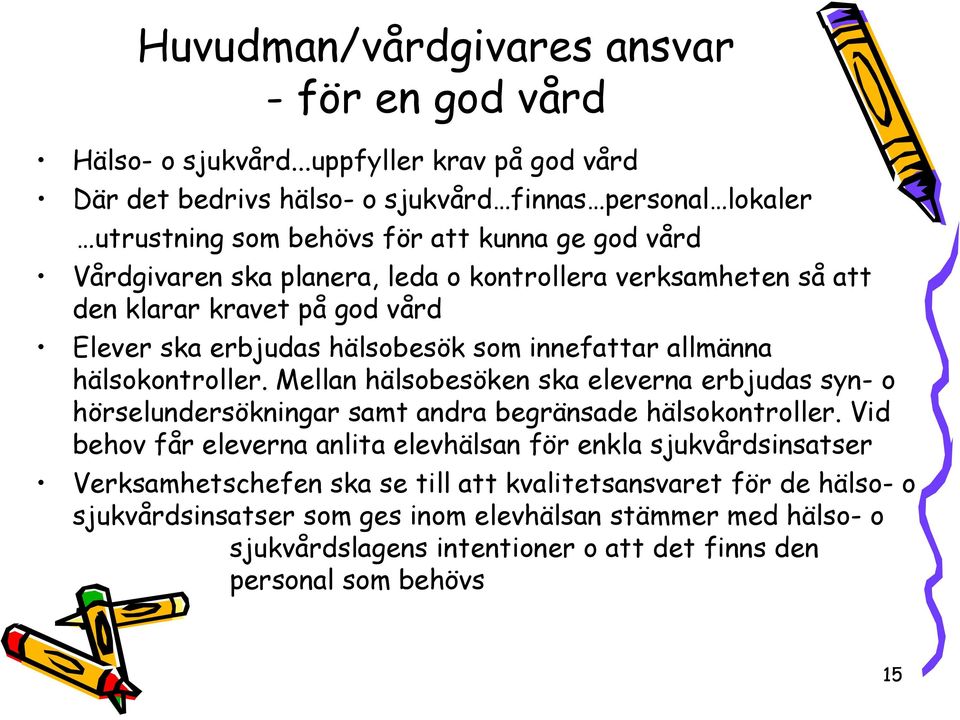 verksamheten så att den klarar kravet på god vård Elever ska erbjudas hälsobesök som innefattar allmänna hälsokontroller.