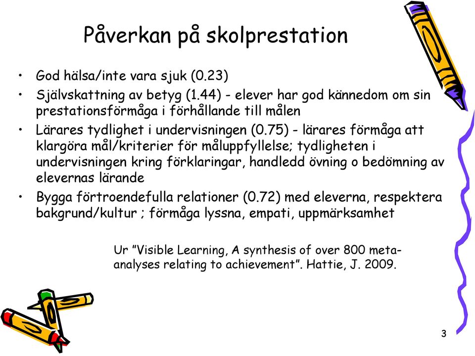 75) - lärares förmåga att klargöra mål/kriterier för måluppfyllelse; tydligheten i undervisningen kring förklaringar, handledd övning o bedömning av